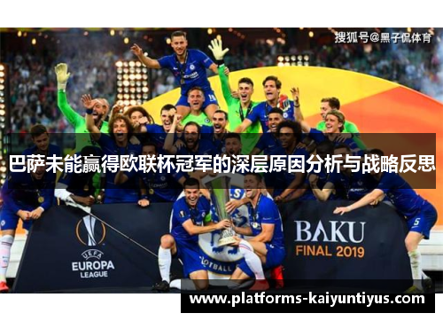 巴萨未能赢得欧联杯冠军的深层原因分析与战略反思