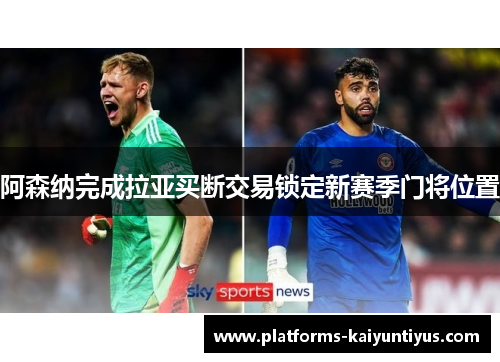 阿森纳完成拉亚买断交易锁定新赛季门将位置